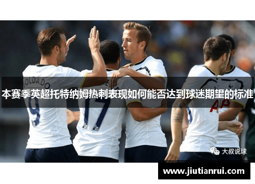 本赛季英超托特纳姆热刺表现如何能否达到球迷期望的标准