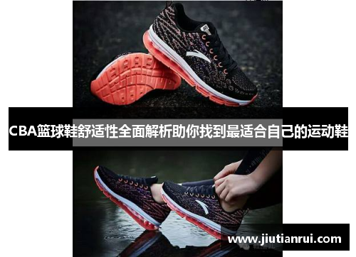 CBA篮球鞋舒适性全面解析助你找到最适合自己的运动鞋