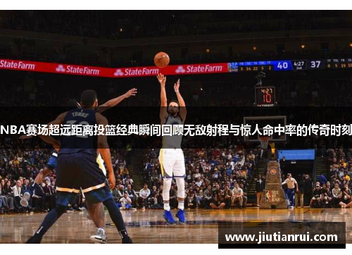 NBA赛场超远距离投篮经典瞬间回顾无敌射程与惊人命中率的传奇时刻
