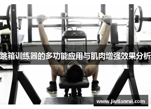 跳箱训练器的多功能应用与肌肉增强效果分析