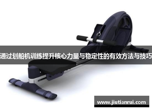 通过划船机训练提升核心力量与稳定性的有效方法与技巧